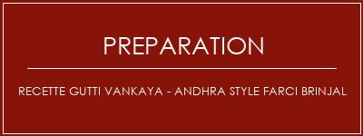 Réalisation de Recette Gutti Vankaya - Andhra Style Farci Brinjal Recette Indienne Traditionnelle