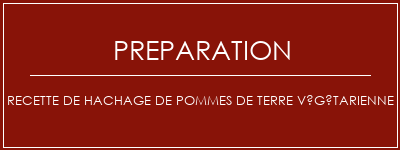 Réalisation de Recette de hachage de pommes de terre végétarienne Recette Indienne Traditionnelle