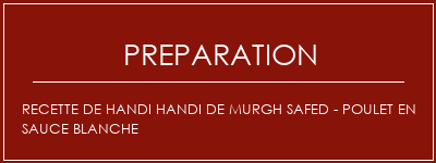 Réalisation de Recette de Handi Handi de Murgh Safed - Poulet en sauce blanche Recette Indienne Traditionnelle