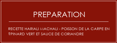 Réalisation de Recette Hariali Machali - Poisson de la carpe en épinard vert et sauce de coriandre Recette Indienne Traditionnelle