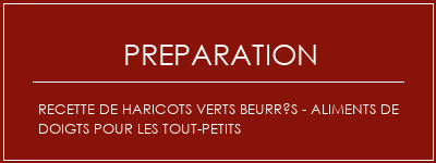 Réalisation de Recette de haricots verts beurrés - Aliments de doigts pour les tout-petits Recette Indienne Traditionnelle