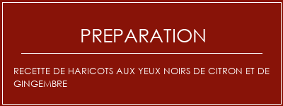 Réalisation de Recette de haricots aux yeux noirs de citron et de gingembre Recette Indienne Traditionnelle