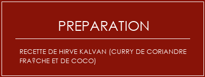 Réalisation de Recette de Hirve Kalvan (curry de coriandre fraîche et de coco) Recette Indienne Traditionnelle