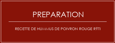 Réalisation de Recette de Hummus de poivron rouge rôti Recette Indienne Traditionnelle