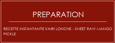 Réalisation de Recette instantanée Kairi Lonche - Sweet Raw Mango Pickle Recette Indienne Traditionnelle