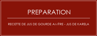 Réalisation de Recette de jus de gourde amère - Jus de Karela Recette Indienne Traditionnelle