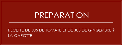 Réalisation de Recette de jus de tomate et de jus de gingembre à la carotte Recette Indienne Traditionnelle