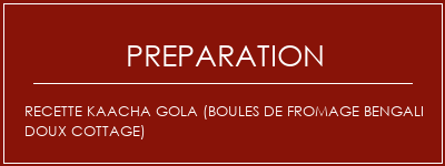 Réalisation de Recette Kaacha Gola (boules de fromage bengali doux cottage) Recette Indienne Traditionnelle