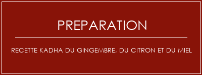 Réalisation de Recette Kadha du gingembre, du citron et du miel Recette Indienne Traditionnelle