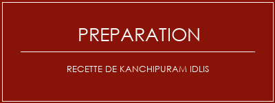 Réalisation de Recette de Kanchipuram Idlis Recette Indienne Traditionnelle