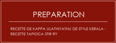 Réalisation de Recette de Kappa Ulathiyathu de Style Kerala - Recette Tapioca Stir Ry Recette Indienne Traditionnelle