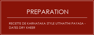 Réalisation de Recette de Karnataka Style Utthatthi Payasa - Dates Dry Kheer Recette Indienne Traditionnelle