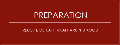 Réalisation de Recette de Kathirikai Paruppu Koou Recette Indienne Traditionnelle