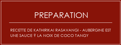 Réalisation de Recette de Kathirikai Rasavangi - Aubergine est une sauce à la noix de coco tangy Recette Indienne Traditionnelle