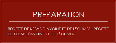 Réalisation de Recette de kebab d'avoine et de légumes - recette de kebab d'avoine et de légumes Recette Indienne Traditionnelle