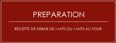 Réalisation de Recette de kebab de maïs du maïs au four Recette Indienne Traditionnelle