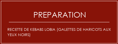 Réalisation de Recette de kebabs Lobia (galettes de haricots aux yeux noirs) Recette Indienne Traditionnelle