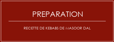 Réalisation de Recette de Kebabs de Masoor Dal Recette Indienne Traditionnelle