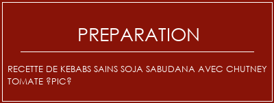 Réalisation de Recette de kebabs sains soja Sabudana avec chutney tomate épicé Recette Indienne Traditionnelle