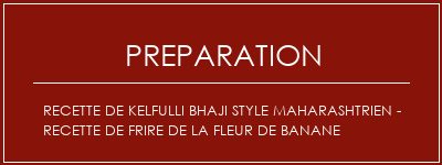 Réalisation de Recette de Kelfulli Bhaji Style Maharashtrien - Recette de frire de la fleur de banane Recette Indienne Traditionnelle