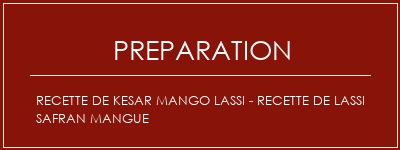 Réalisation de Recette de Kesar Mango Lassi - Recette de Lassi Safran Mangue Recette Indienne Traditionnelle