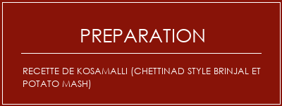 Réalisation de Recette de Kosamalli (Chettinad Style Brinjal et Potato Mash) Recette Indienne Traditionnelle