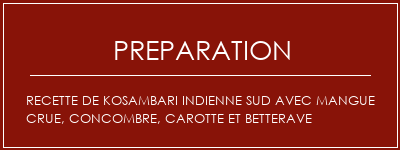 Réalisation de Recette de Kosambari Indienne Sud avec mangue crue, concombre, carotte et betterave Recette Indienne Traditionnelle