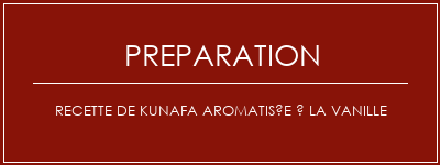 Réalisation de Recette de Kunafa aromatisée à la vanille Recette Indienne Traditionnelle