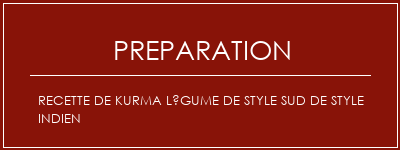 Réalisation de Recette de kurma légume de style sud de style indien Recette Indienne Traditionnelle