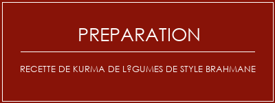 Réalisation de Recette de kurma de légumes de style brahmane Recette Indienne Traditionnelle