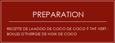 Réalisation de Recette de laadoo de coco de coco à thé vert - Boules d'énergie de noix de coco Recette Indienne Traditionnelle