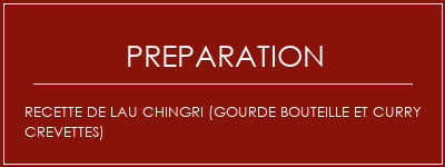 Réalisation de Recette de Lau Chingri (gourde bouteille et curry crevettes) Recette Indienne Traditionnelle