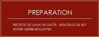 Réalisation de Recette de Lauki Ke Gatte - bouteille de blé entier gerbe boulettes Recette Indienne Traditionnelle