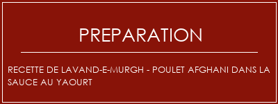 Réalisation de Recette de Lavand-E-Murgh - Poulet Afghani dans la sauce au yaourt Recette Indienne Traditionnelle