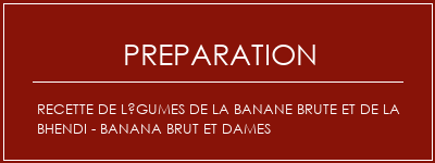 Réalisation de Recette de légumes de la banane brute et de la Bhendi - Banana brut et dames Recette Indienne Traditionnelle