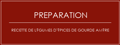 Réalisation de Recette de légumes d'épices de gourde amère Recette Indienne Traditionnelle