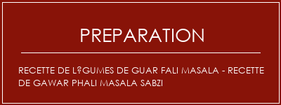 Réalisation de Recette de légumes de guar Fali Masala - Recette de Gawar Phali Masala Sabzi Recette Indienne Traditionnelle