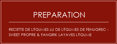 Réalisation de Recette de légumes Lu de légumes de Fenugrec - Sweet propre & Fangrik Layaves Légume Recette Indienne Traditionnelle