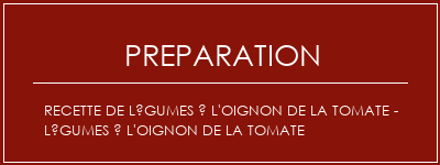 Réalisation de Recette de légumes à l'oignon de la tomate - Légumes à l'oignon de la tomate Recette Indienne Traditionnelle