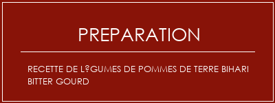 Réalisation de Recette de légumes de pommes de terre Bihari Bitter Gourd Recette Indienne Traditionnelle