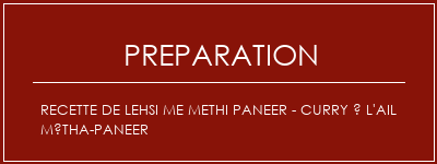 Réalisation de Recette de Lehsi Me Methi Paneer - Curry à l'ail métha-paneer Recette Indienne Traditionnelle