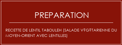 Réalisation de Recette de Lentil Tabouleh (salade végétarienne du Moyen-Orient avec lentilles) Recette Indienne Traditionnelle