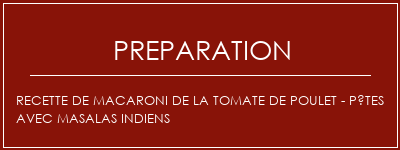 Réalisation de Recette de macaroni de la tomate de poulet - Pâtes avec masalas indiens Recette Indienne Traditionnelle