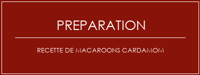 Réalisation de Recette de macaroons cardamom Recette Indienne Traditionnelle