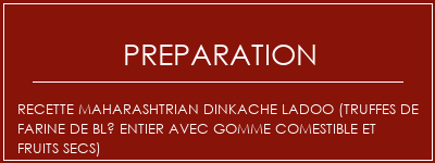 Réalisation de Recette Maharashtrian Dinkache Ladoo (truffes de farine de blé entier avec gomme comestible et fruits secs) Recette Indienne Traditionnelle