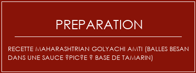 Réalisation de Recette Maharashtrian Golyachi AMTI (Balles Besan dans une sauce épicée à base de tamarin) Recette Indienne Traditionnelle