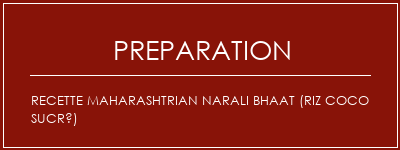 Réalisation de Recette Maharashtrian Narali Bhaat (riz coco sucré) Recette Indienne Traditionnelle