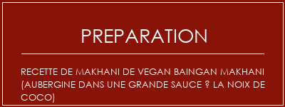 Réalisation de Recette de Makhani de Vegan Baingan Makhani (aubergine dans une grande sauce à la noix de coco) Recette Indienne Traditionnelle