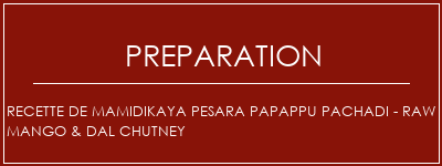 Réalisation de Recette de Mamidikaya Pesara Papappu Pachadi - Raw Mango & Dal Chutney Recette Indienne Traditionnelle
