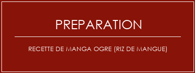 Réalisation de Recette de manga ogre (riz de mangue) Recette Indienne Traditionnelle